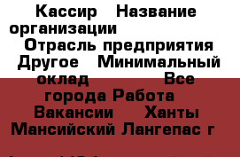 Кассир › Название организации ­ Fusion Service › Отрасль предприятия ­ Другое › Минимальный оклад ­ 24 000 - Все города Работа » Вакансии   . Ханты-Мансийский,Лангепас г.